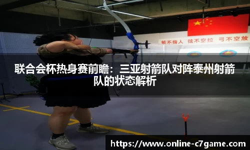 联合会杯热身赛前瞻：三亚射箭队对阵泰州射箭队的状态解析